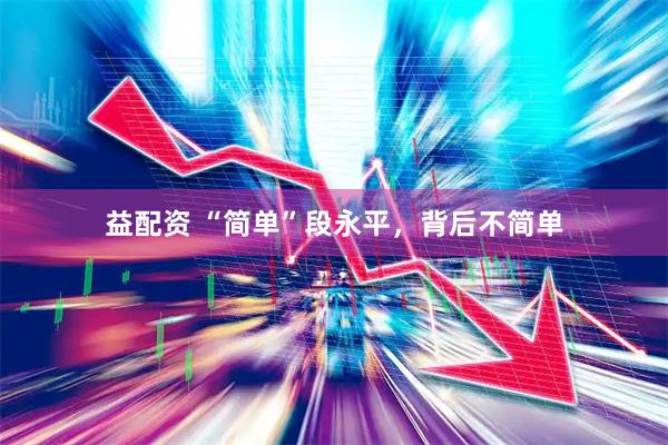 益配资 “简单”段永平，背后不简单