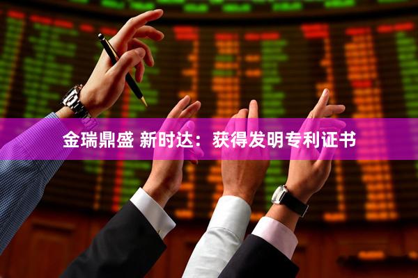 金瑞鼎盛 新时达：获得发明专利证书