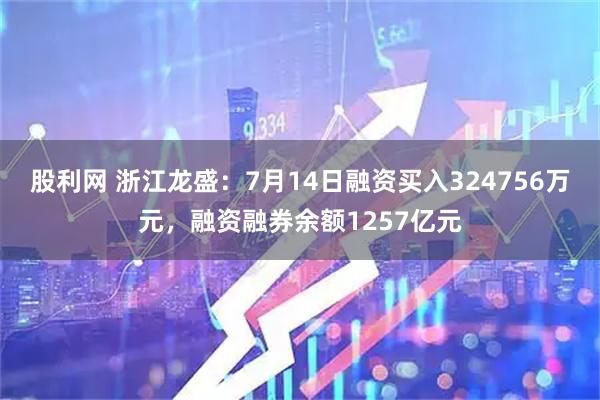 股利网 浙江龙盛：7月14日融资买入324756万元，融资融券余额1257亿元
